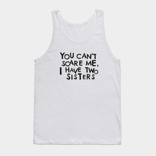 You Cant Scare Me, I Have Two Sisters Tank Top